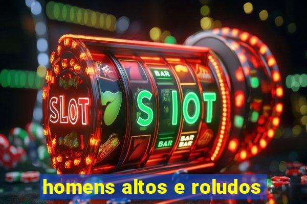 homens altos e roludos